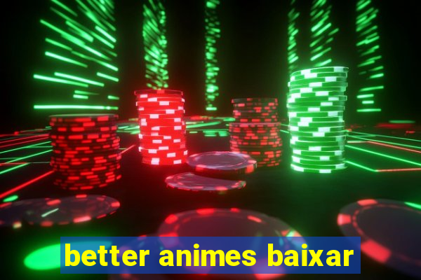 better animes baixar